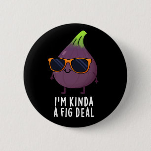 I'm Kinda A Fig Deal Funny Fruit Pun Dark BG 6 Cm Round Badge