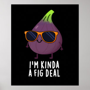 I'm Kinda A Fig Deal Funny Fruit Pun Dark BG Poster