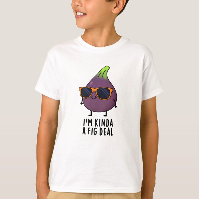 I'm Kinda A Fig Deal Funny Fruit Pun  T-Shirt (Front)