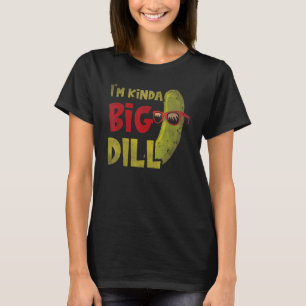 I'm kinda big dill Pickle Pun Dill Cornichons T-Shirt