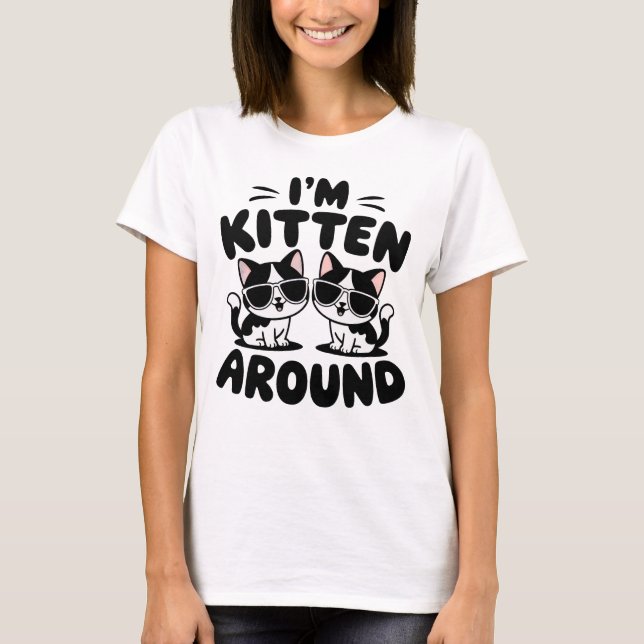I'm Kitten Around Cats T-Shirt (Front)