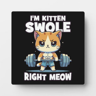 I'm Kitten Swole Right Meow - Gym Cat Motivation Plaque