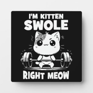 I'm Kitten Swole Right Meow - Gym Cat Motivation Plaque