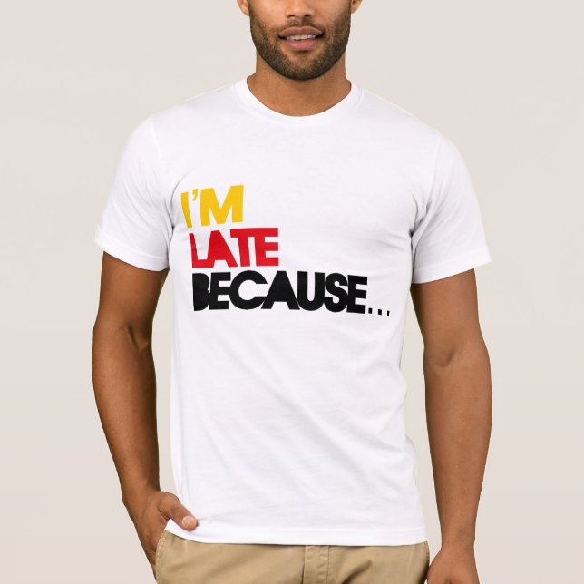 I'm late because... T-Shirt (Front)