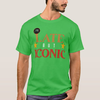 Im Late But Iconic Funny Bold Statement Design fun T-Shirt