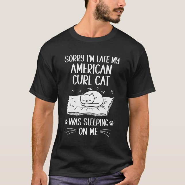 I'm Late My American Curl Cat Was Sleeping On Me T-Shirt (Front)