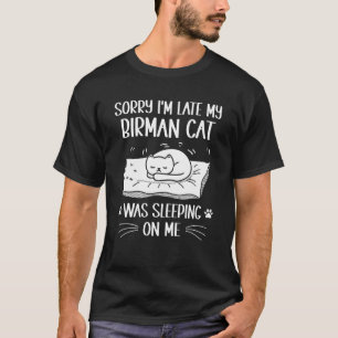 I'm Late My Birman Cat Was Sleeping On Me Cat T-Shirt
