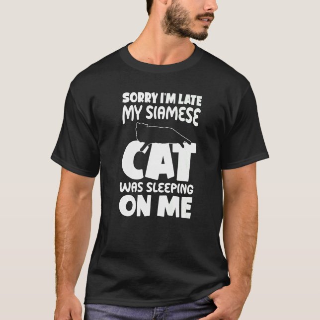 I'm Late My Cat Was Sleeping On Me  Siamese Cat T-Shirt (Front)