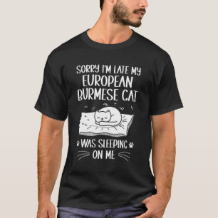 I'm Late My European Burmese Cat Was Sleeping On M T-Shirt
