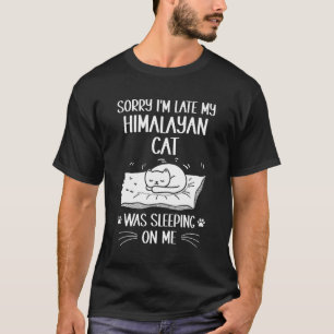 I'm Late My Himalayan Cat Was Sleeping On Me   Cat T-Shirt