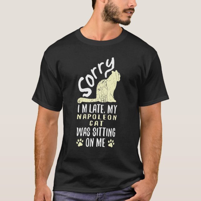 I'm Late My Napoleon Cat Was Sitting On Me  Cat T-Shirt (Front)