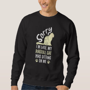 I'm Late My Ragdoll Cat Was Sitting On Me Cat Sweatshirt