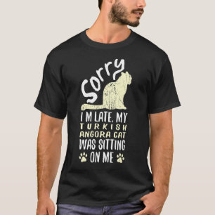 I'm Late My Turkish Angora Cat Was Sitting On Me T-Shirt