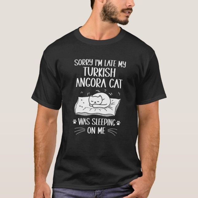 I'm Late My Turkish Angora Cat Was Sleeping On Me T-Shirt (Front)