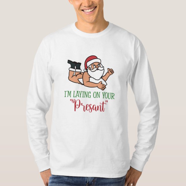 I'm Laying on Your Present T-Shirt (Front)