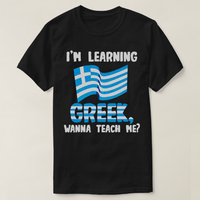 Im Learning Greek Wanna Teach me T-Shirt (Design Front)