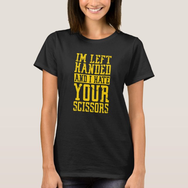 Im Left Handed And I Hate Your Scissors   T-Shirt (Front)