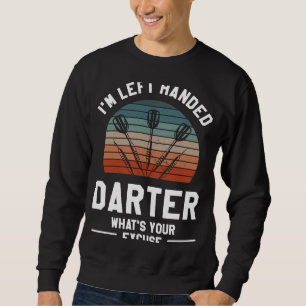 I'm Left Handed Darter What's Your Excuse Dart Pla Sweatshirt