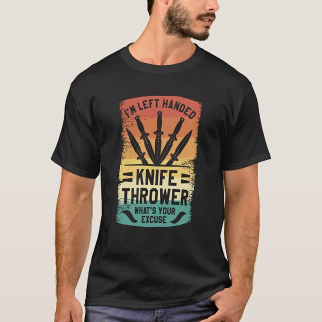 I'm Left Handed Knife Thrower What's Your Excuse T-Shirt (Front)