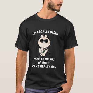 I'm Legally Blind Come At Me Bro Or Don't T-Shirt