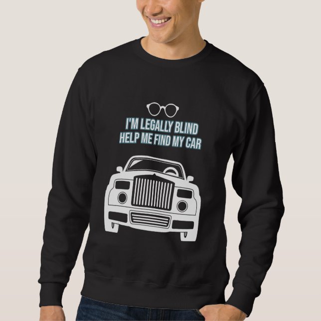 I'm Legally Blind Help Me Find My Car Glasses Driv Sweatshirt (Front)