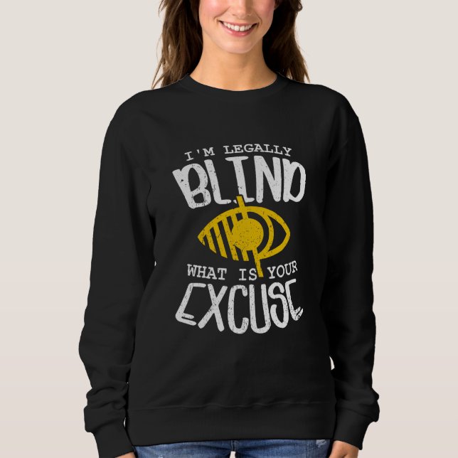 I'm Legally Blind What Is Your Excuse Sweatshirt (Front)