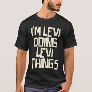 I'm Levi doing Levi things T-Shirt
