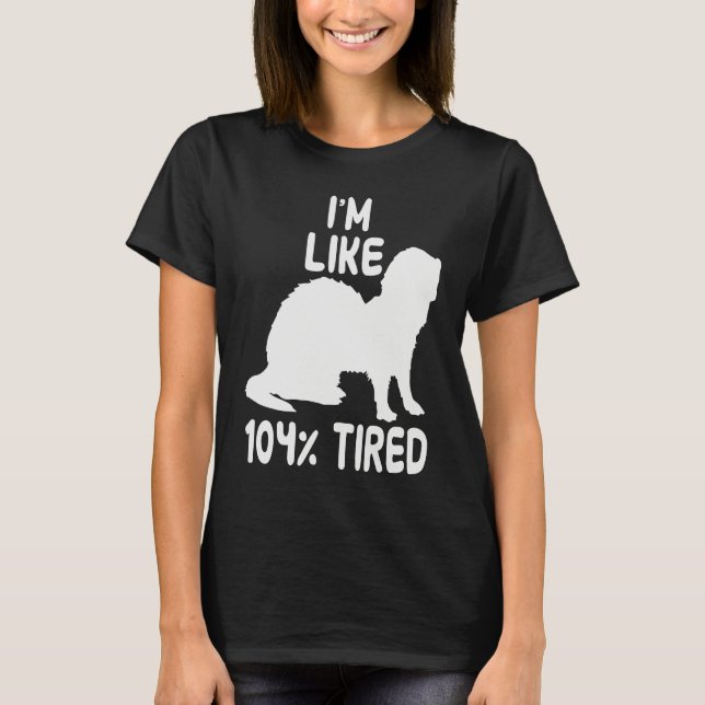 I'm like 104 tired ferret T-Shirt (Front)