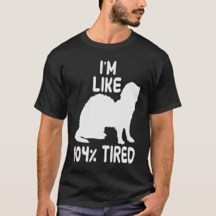 I'm like 104 tired ferret T-Shirt