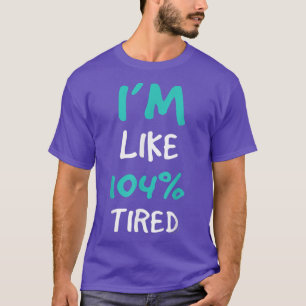 I'm Like 104 Tired   Funny Gym Tee s 