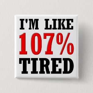 I'm Like 107% Tired Funny Button badge Pin