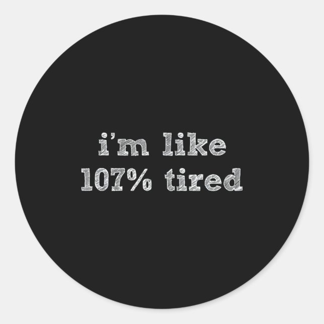 I'm Like 107% Tired - Funny Sleepy Quote Humour Ca Classic Round Sticker (Front)