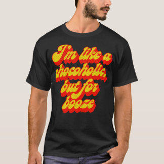 Im Like A Chocoholic But For Booze T-Shirt