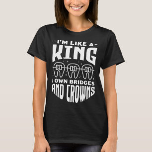 I'm Like A King I Own Bridges And Crowns Tooth Doc T-Shirt