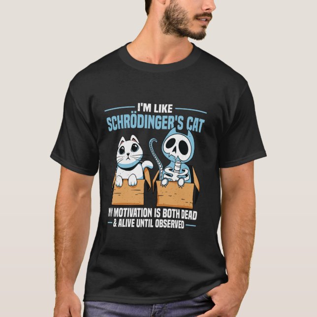 I'm Like Schroedingers Cat  Quantum Physics Scienc T-Shirt (Front)