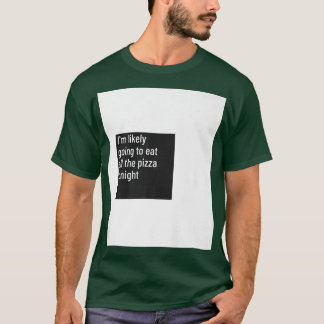 Im Likely Going To Eat All The Pizza  Pizza Hungry T-Shirt
