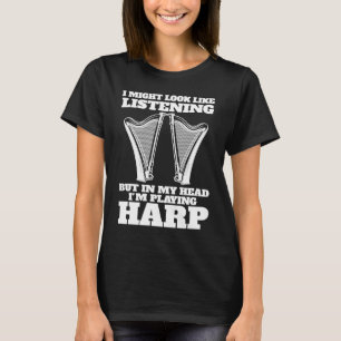 I'm listening but in my head I'm playing harp harp T-Shirt
