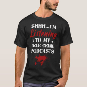 I'm listening to my true crime podcasts Crime Show T-Shirt