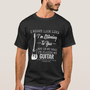 I'm Listening To You, But In My Head I'm Playing M T-Shirt