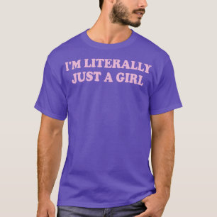 im literally just a girl 1 T-Shirt