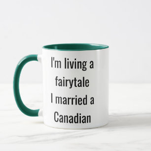 I'm Living a Fairytale I Married a Canadian Mug