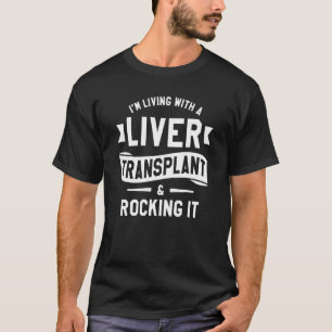 I'm Living With A Liver Transplant & Rocking It T-Shirt