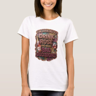 I'M LOOKING TO DRINK ROSE AND MAKE BAD DECISIONS T-Shirt