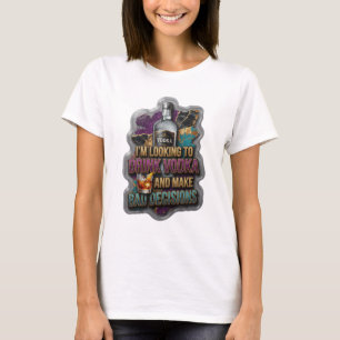 I'M LOOKING TO DRINK VODKA AND MAKE BAD DECISIO v7 T-Shirt