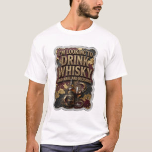 I'M LOOKING TO DRINK WHISKY AND MAKE BAD DECISI v2 T-Shirt
