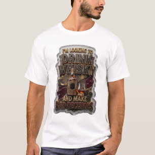 I'M LOOKING TO DRINK WHISKY AND MAKE BAD DECISIONS T-Shirt