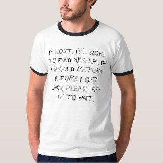 I'm lost. I've gone to find myself. If I should... T-Shirt