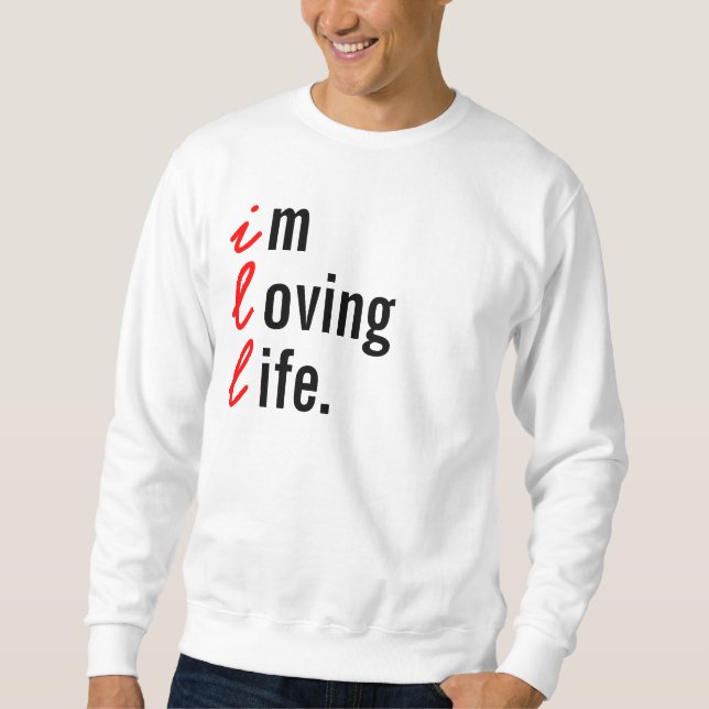 I'm Loving Life. Sweatshirt (Front)