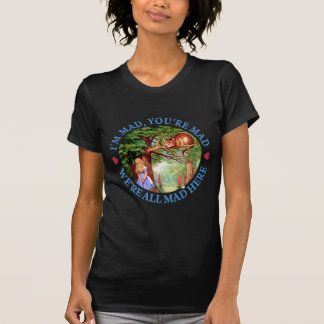 I'M MAD, YOU'RE MAD, WE'RE ALL MAD HERE T-Shirt