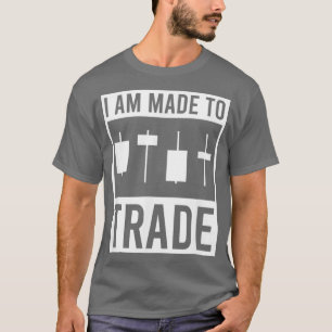 Im Made To Trade Design Stock Trading T-Shirt
